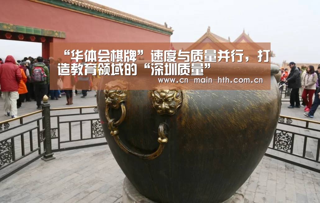 “华体会棋牌”速度与质量并行,打造教育领域的“深圳质量”(图2) 电竞棋牌